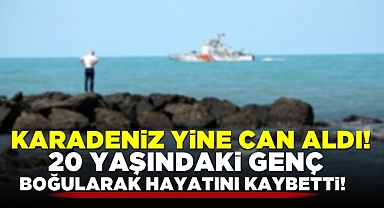 Karadeniz yine can aldı! 20 yaşındaki genç boğularak hayatını kaybetti!