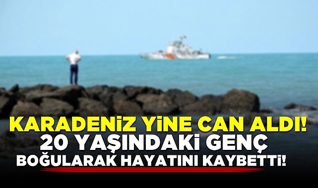 Karadeniz yine can aldı! 20 yaşındaki genç boğularak hayatını kaybetti!