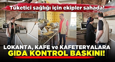 Lokanta, kafe ve kafeteryalara gıda kontrol baskını!