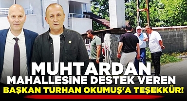 Muhtardan mahallesine destek veren başkan Turhan Okumuş'a teşekkür!