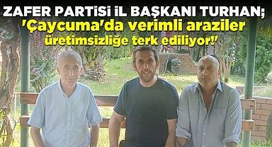 Turhan; 'Çaycuma'da verimli araziler üretimsizliğe terk ediliyor!'