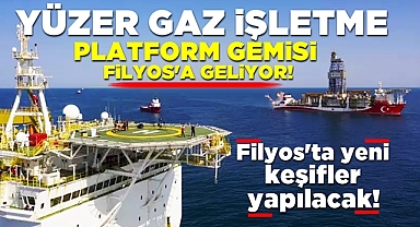 Yüzer Gaz İşletme Platform Gemisi Filyos'a geliyor!