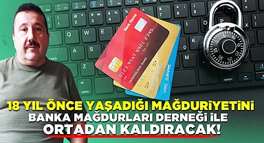 18 yıl önce yaşadığı mağduriyetini banka mağdurları derneği ile ortadan kaldıracak!