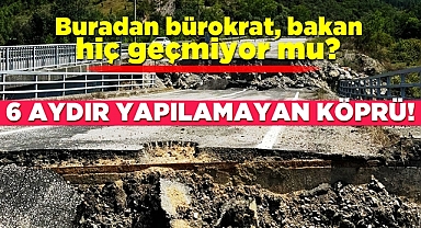 6 aydır yapılamayan köprü! 