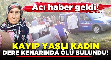 Acı haber geldi! Kayıp yaşlı kadın dere kenarında ölü bulundu!