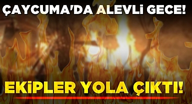 Çaycuma'da alevli gece! Ekipler yola çıktı!