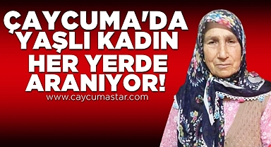 Çaycuma'da yaşlı kadın her yerde aranıyor!