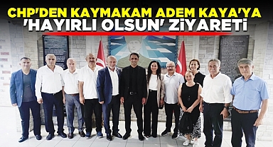 CHP'den kaymakam Adem Kaya'ya 'Hayırlı olsun' ziyareti