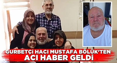 Gurbetçi hacı Mustafa Bölük'ten acı haber geldi!