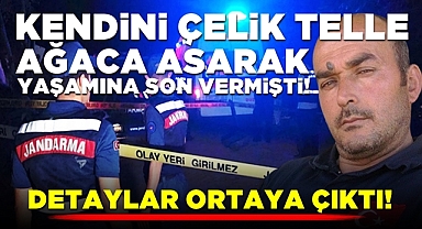 Kendini çelik telle ağaca asarak yaşamına son vermişti! Detaylar ortaya çıktı!