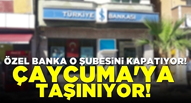 Özel banka o şubesini kapatıyor! Çaycuma'ya taşınıyor!