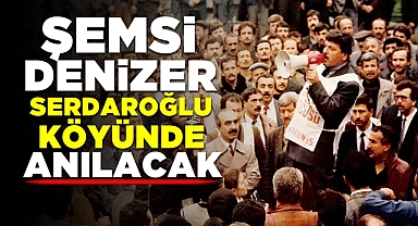 Şemsi Denizer Serdaroğlu köyünde anılacak