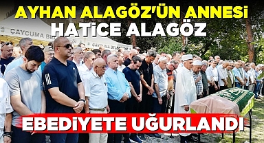 Ayhan Alagöz'ün annesi Hatice Alagöz ebediyete uğurlandı