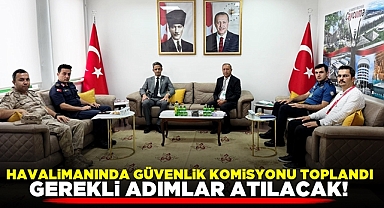 Havalimanında güvenlik komisyonu toplandı! Gerekli adımlar atılacak