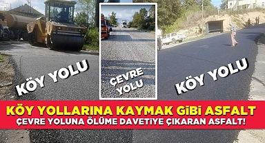 Kaymak gibi asfalt köylere, Azrail'e davetiye çıkaran asfalt çevre yoluna!