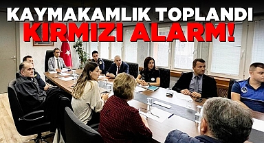 Kaymakamlık toplandı! 'Kırmızı alarm!'