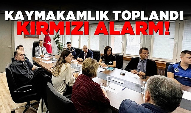 Kaymakamlık toplandı! 'Kırmızı alarm!'