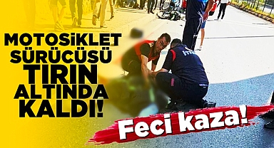 Motosiklet sürücüsü tırın altında kaldı!