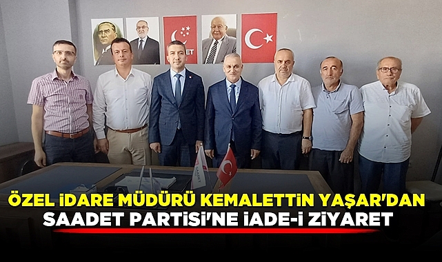 Özel İdare Müdürü Yaşar'dan Saadet Partisi'ne iade-i ziyaret