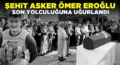 Şehit asker Ömer Eroğlu son yolculuğuna uğurlandı