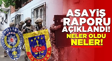 Asayiş raporu açıklandı! Neler oldu neler!
