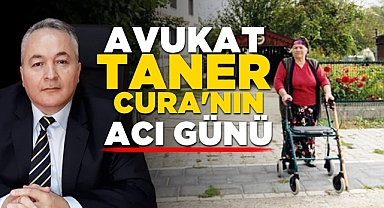 Avukat Taner Cura'nın acı günü!