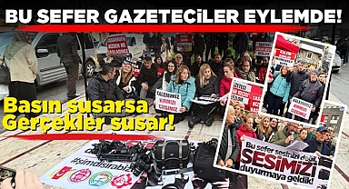 Bu sefer gazeteciler eylemde! 'Basın susarsa, gerçekler susar!'