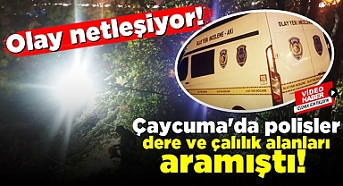 Çaycuma'da polisler dere ve çalılık alanları aramıştı! Olay netleşiyor!