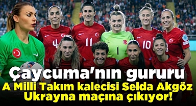 Çaycuma'nın gururu A Milli Takım kalecisi Selda Akgöz Ukrayna maçına çıkıyor!