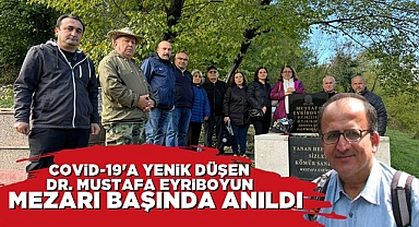 Covid-19'a yenik düşen Dr. Mustafa Eyriboyun mezarı başında anıldı
