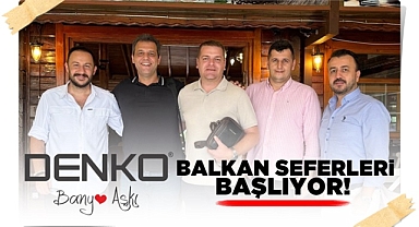 DENKO Balkan seferlerini başlatıyor!