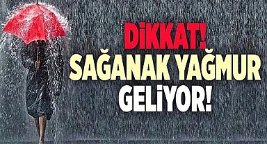 Dikkat! Sağanak ve kuvvetli yağmur geliyor!