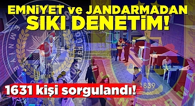 Emniyet ve jandarmadan sıkı denetim! 1631 kişi sorgulandı!