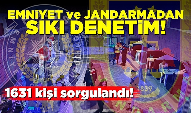 Emniyet ve jandarmadan sıkı denetim! 1631 kişi sorgulandı!