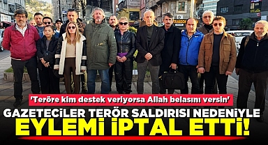 Gazeteciler terör saldırısı nedeniyle eylemi iptal etti!