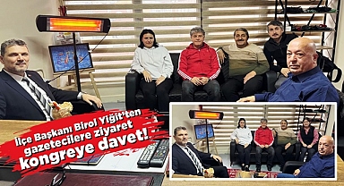 İlçe Başkanı Birol Yiğit'ten gazetecilere ziyaret, kongreye davet!