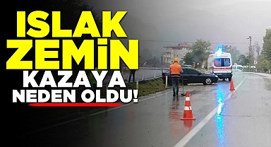 Islak zemin kazaya neden oldu!