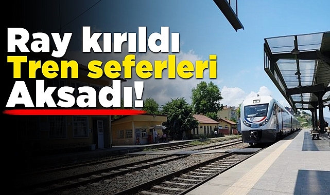 Ray kırıldı, tren seferleri aksadı!
