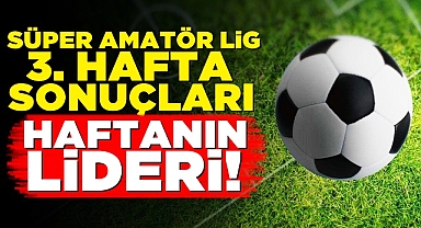 Süper Amatör Lig 3. hafta sonuçları! Haftanın lideri!