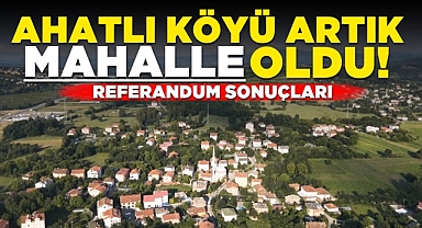Ahatlı köyü artık mahalle oldu! 