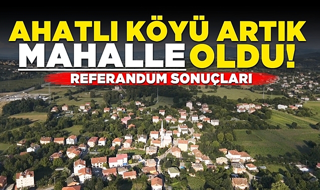 Ahatlı köyü artık mahalle oldu!