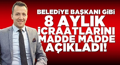 Belediye başkanı gibi 8 aylık icraatlarını madde madde açıkladı!