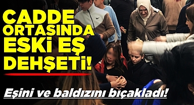 Cadde ortasında eski eş dehşeti! Eşini ve baldızını bıçakladı!