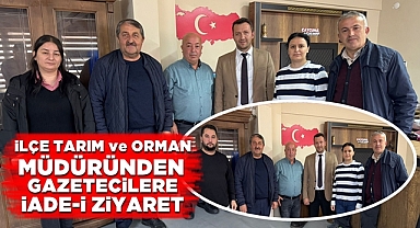 İlçe Tarım ve Orman müdüründen gazetecilere iade-i ziyaret