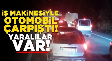 İş makinesiyle otomobil çarpıştı! Yaralılar var!