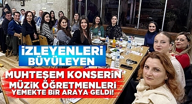İzleyenleri büyüleyen muhteşem konserin müzik öğretmenleri yemekte bir araya geldi!