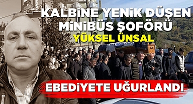 Kalbine yenik düşen minibüs şoförü Yüksel Ünsal ebediyete uğurlandı