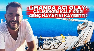Limanda acı olay! Çalışırken kalp krizi geçiren genç hayatını kaybetti!