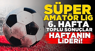 Süper Amatör Lig 6. hafta toplu sonuçlar - Haftanın lideri!