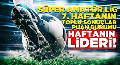 Süper Amatör Lig 7. haftanın sonuçları ve puan durumu - Haftanın lideri!